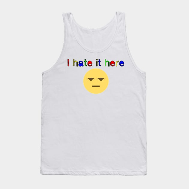 I hate it here. (Vers 1) Tank Top by tsterling